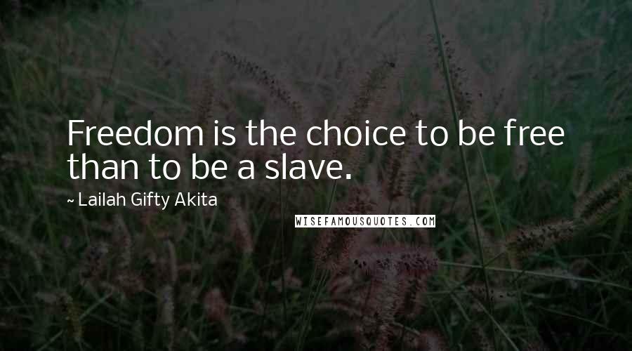 Lailah Gifty Akita Quotes: Freedom is the choice to be free than to be a slave.