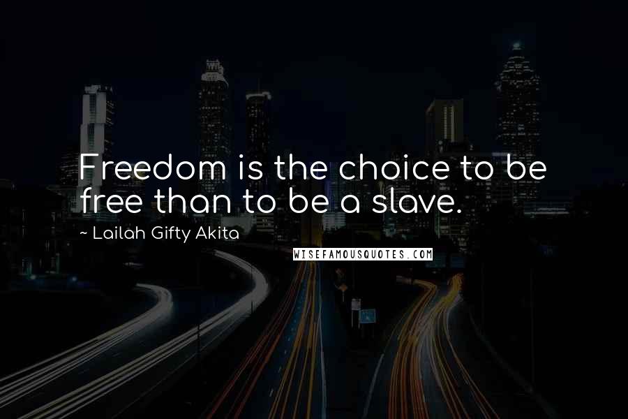 Lailah Gifty Akita Quotes: Freedom is the choice to be free than to be a slave.