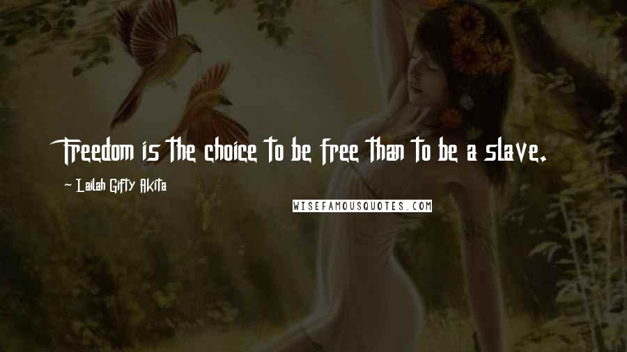 Lailah Gifty Akita Quotes: Freedom is the choice to be free than to be a slave.