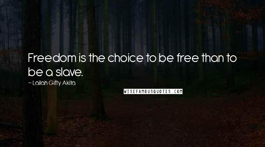 Lailah Gifty Akita Quotes: Freedom is the choice to be free than to be a slave.