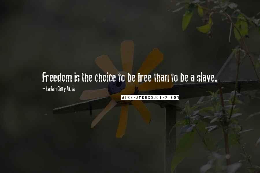 Lailah Gifty Akita Quotes: Freedom is the choice to be free than to be a slave.