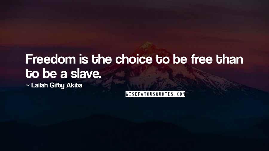 Lailah Gifty Akita Quotes: Freedom is the choice to be free than to be a slave.