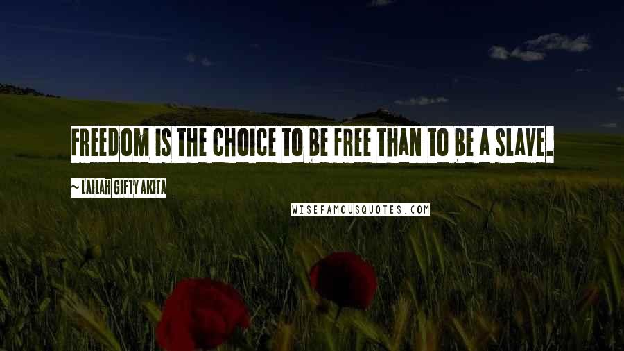 Lailah Gifty Akita Quotes: Freedom is the choice to be free than to be a slave.