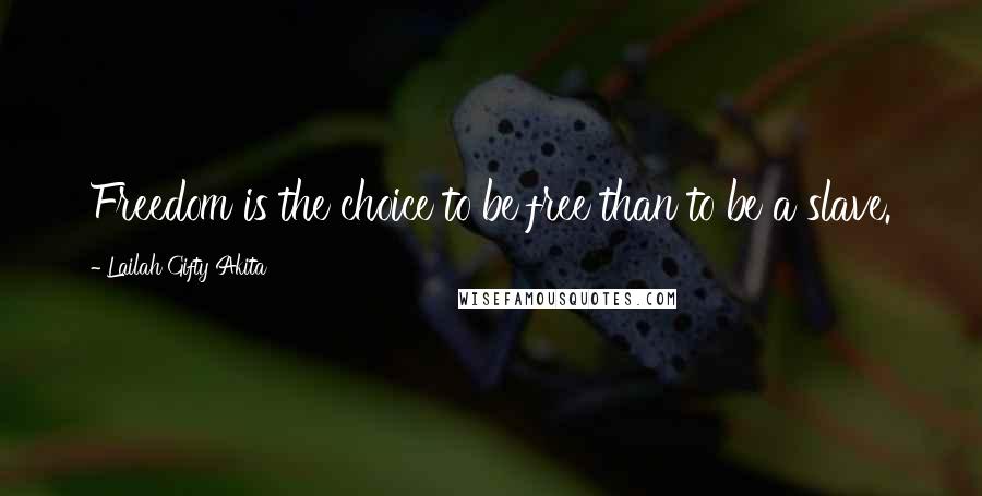 Lailah Gifty Akita Quotes: Freedom is the choice to be free than to be a slave.