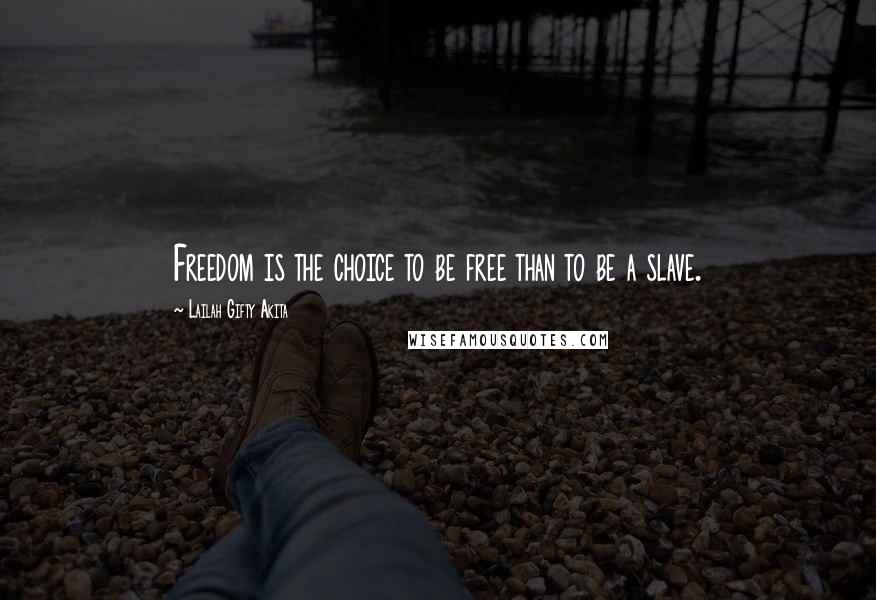 Lailah Gifty Akita Quotes: Freedom is the choice to be free than to be a slave.
