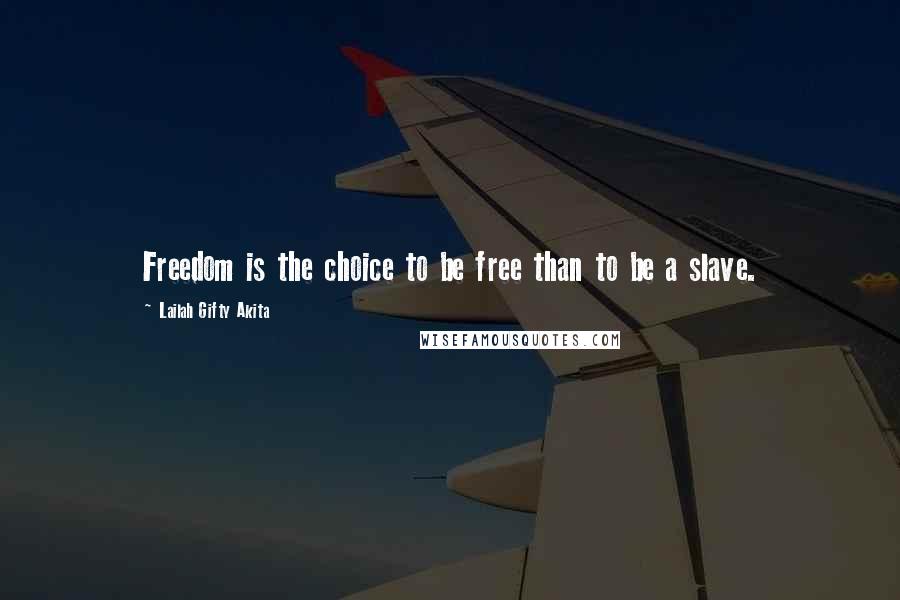 Lailah Gifty Akita Quotes: Freedom is the choice to be free than to be a slave.