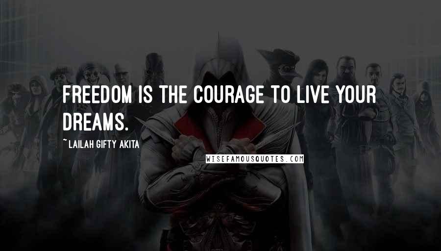 Lailah Gifty Akita Quotes: Freedom is the courage to live your dreams.