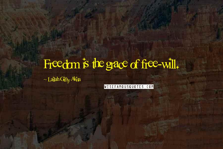 Lailah Gifty Akita Quotes: Freedom is the grace of free-will.