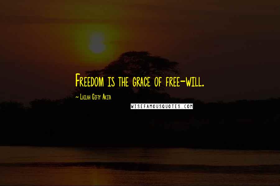 Lailah Gifty Akita Quotes: Freedom is the grace of free-will.