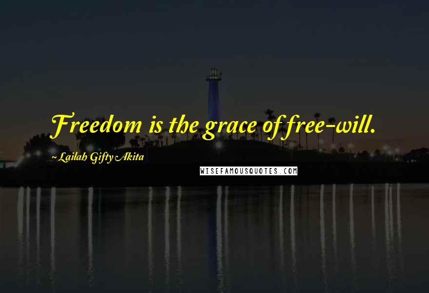 Lailah Gifty Akita Quotes: Freedom is the grace of free-will.