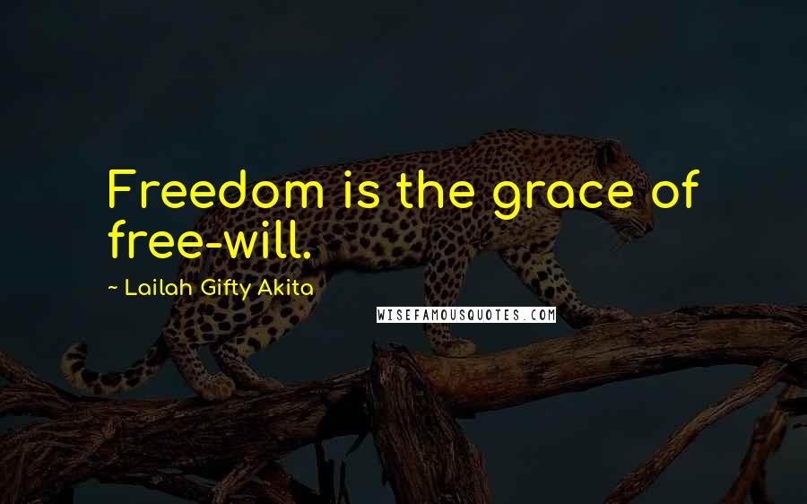 Lailah Gifty Akita Quotes: Freedom is the grace of free-will.