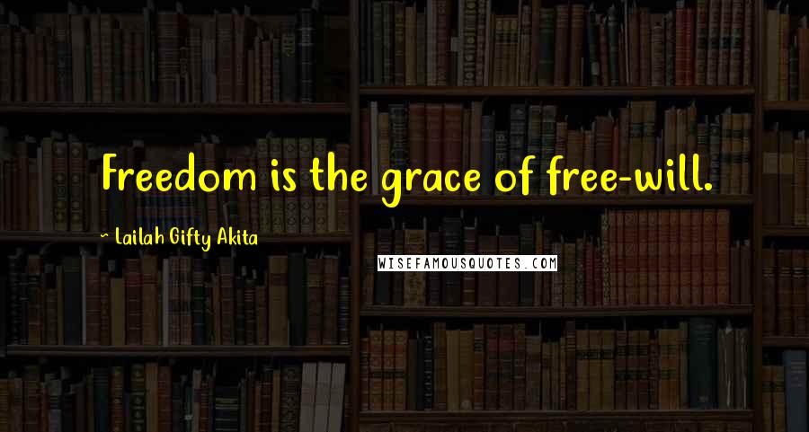 Lailah Gifty Akita Quotes: Freedom is the grace of free-will.