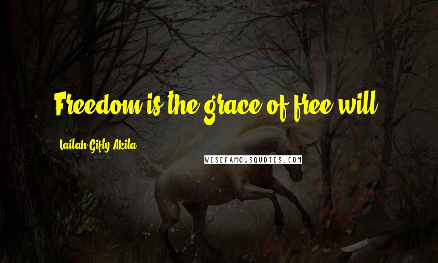 Lailah Gifty Akita Quotes: Freedom is the grace of free-will.