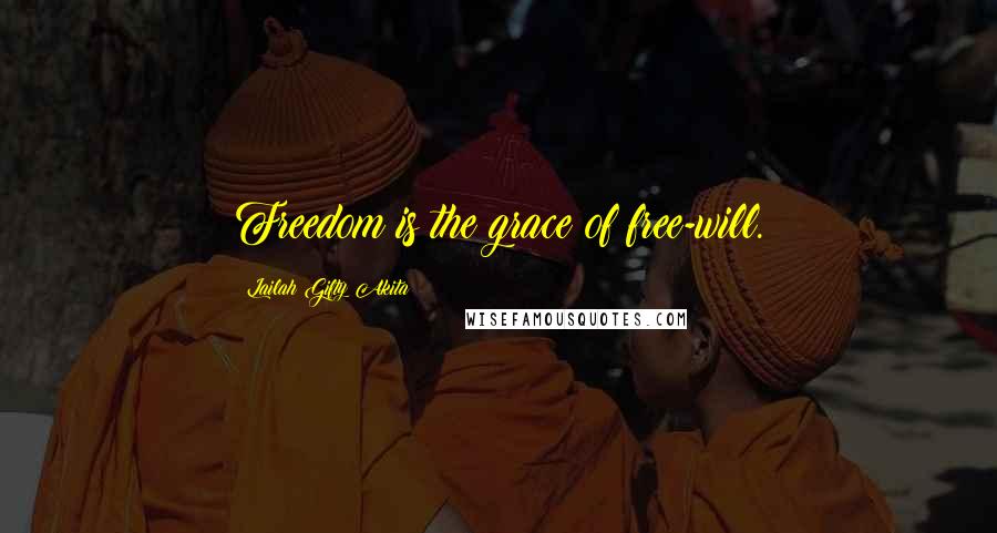 Lailah Gifty Akita Quotes: Freedom is the grace of free-will.
