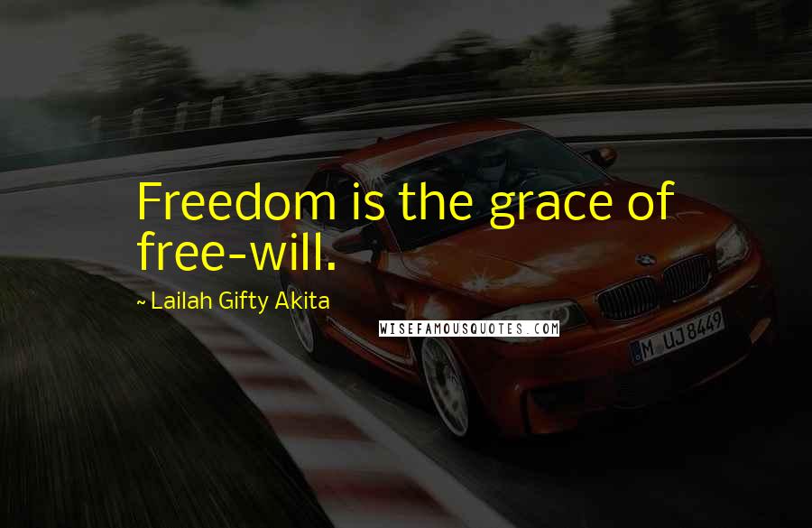 Lailah Gifty Akita Quotes: Freedom is the grace of free-will.