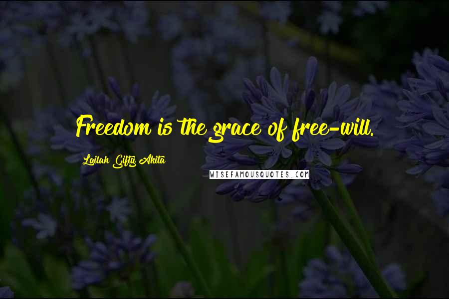 Lailah Gifty Akita Quotes: Freedom is the grace of free-will.