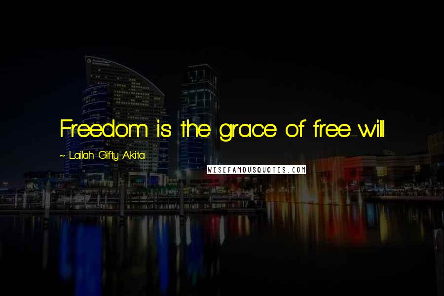 Lailah Gifty Akita Quotes: Freedom is the grace of free-will.