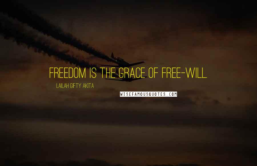 Lailah Gifty Akita Quotes: Freedom is the grace of free-will.