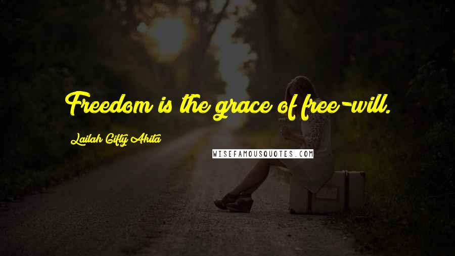 Lailah Gifty Akita Quotes: Freedom is the grace of free-will.