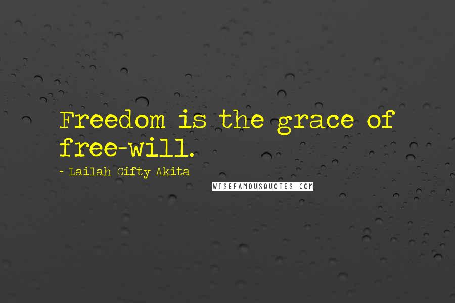 Lailah Gifty Akita Quotes: Freedom is the grace of free-will.