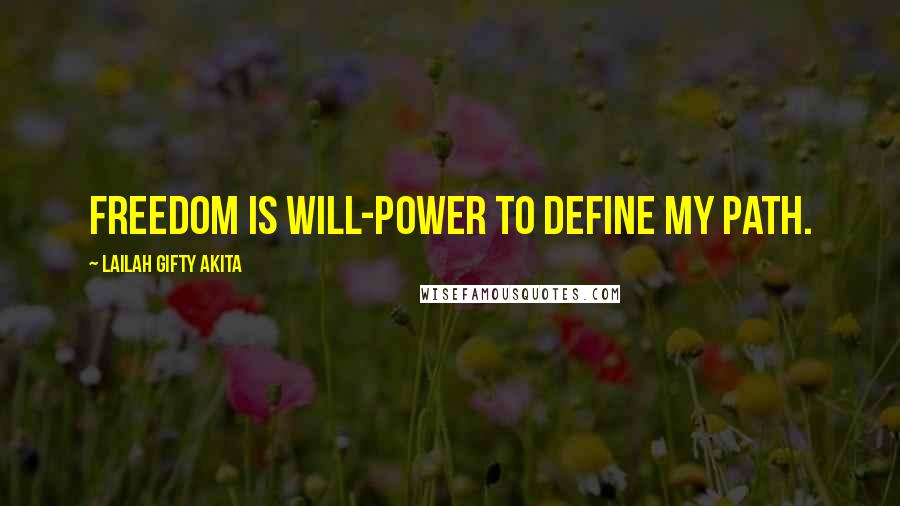 Lailah Gifty Akita Quotes: Freedom is will-power to define my path.