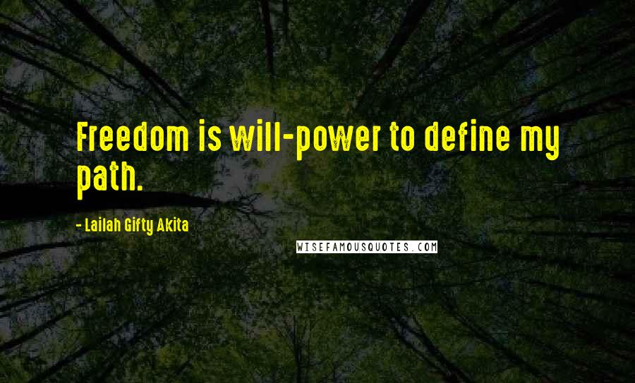 Lailah Gifty Akita Quotes: Freedom is will-power to define my path.