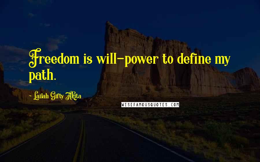 Lailah Gifty Akita Quotes: Freedom is will-power to define my path.