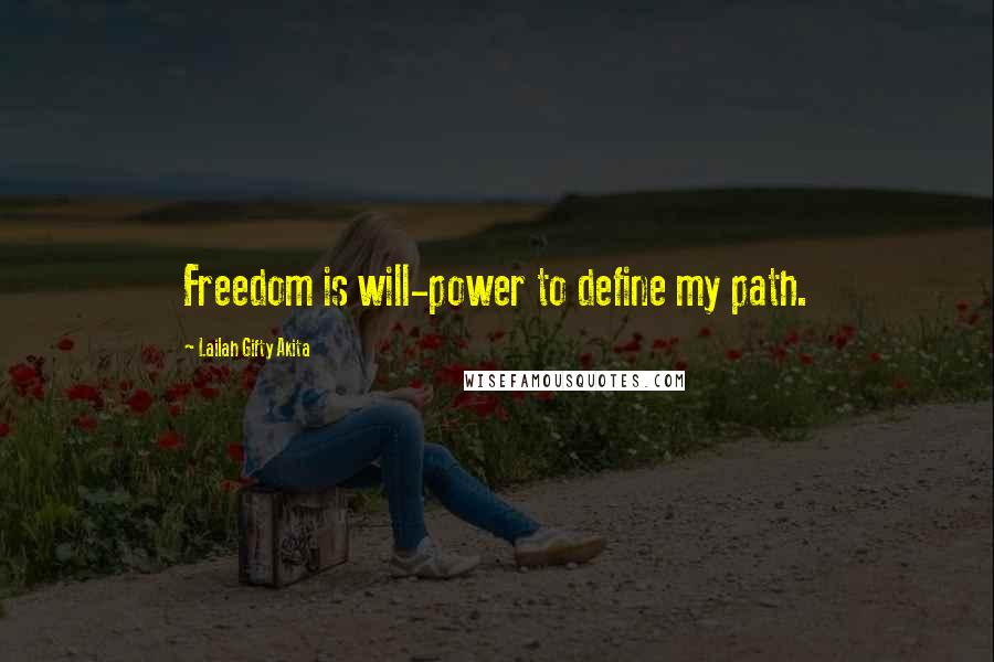 Lailah Gifty Akita Quotes: Freedom is will-power to define my path.