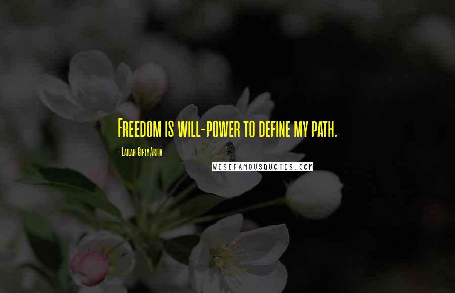 Lailah Gifty Akita Quotes: Freedom is will-power to define my path.