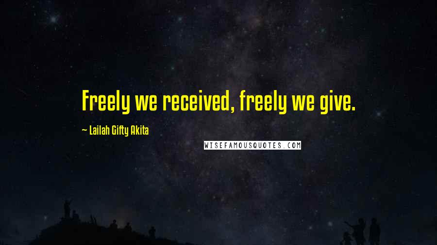 Lailah Gifty Akita Quotes: Freely we received, freely we give.
