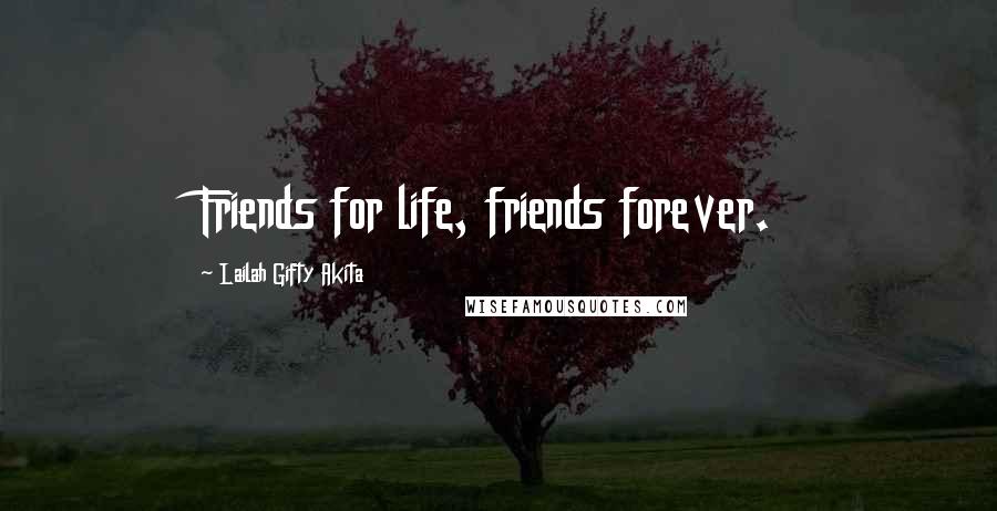 Lailah Gifty Akita Quotes: Friends for life, friends forever.