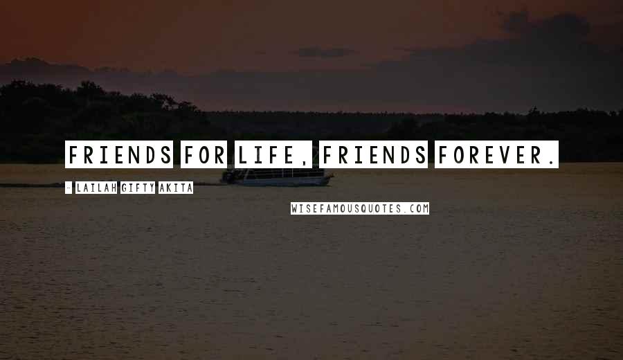 Lailah Gifty Akita Quotes: Friends for life, friends forever.