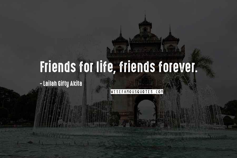 Lailah Gifty Akita Quotes: Friends for life, friends forever.