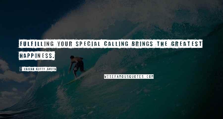 Lailah Gifty Akita Quotes: Fulfilling your special calling brings the greatest happiness.