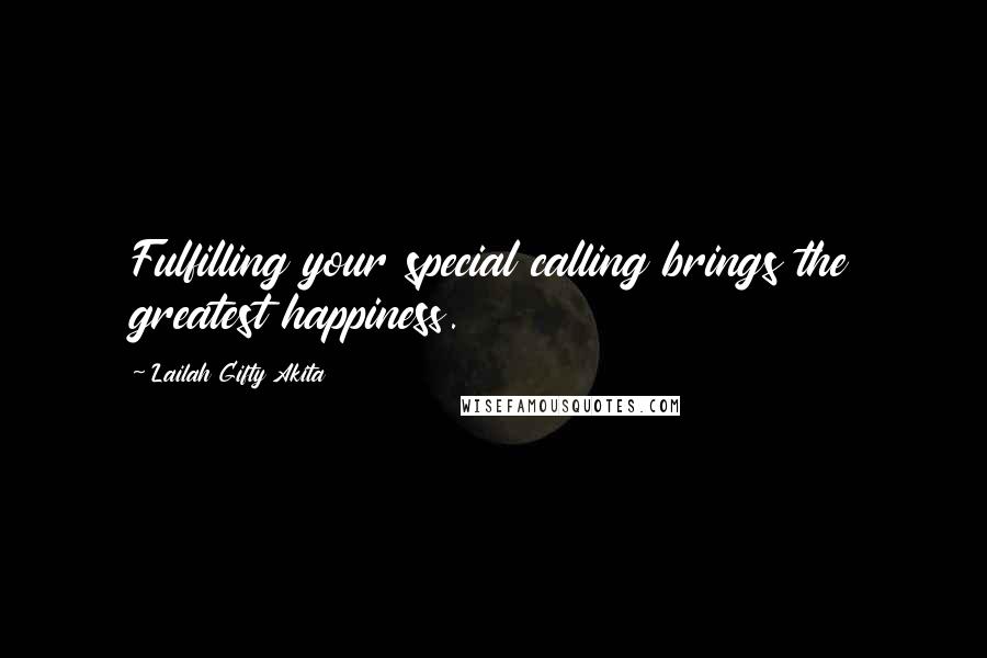Lailah Gifty Akita Quotes: Fulfilling your special calling brings the greatest happiness.