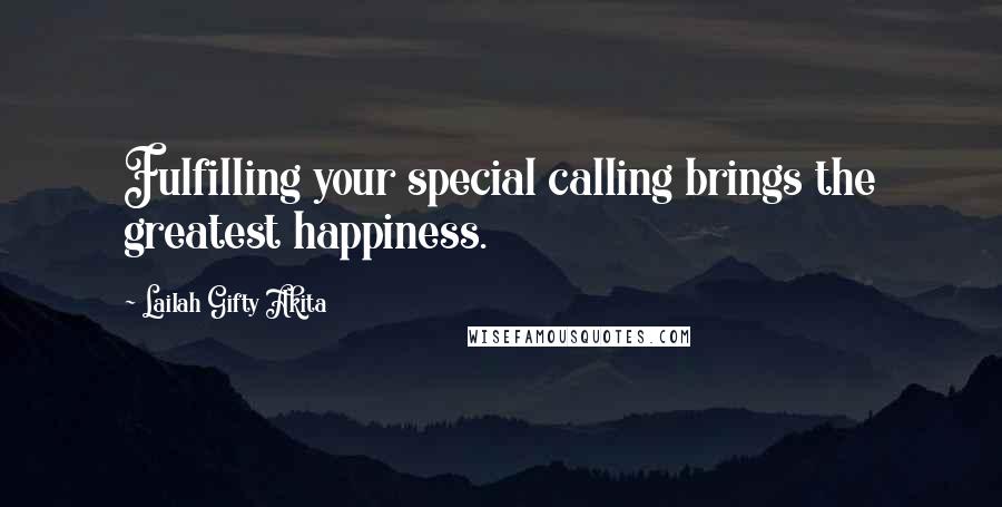 Lailah Gifty Akita Quotes: Fulfilling your special calling brings the greatest happiness.
