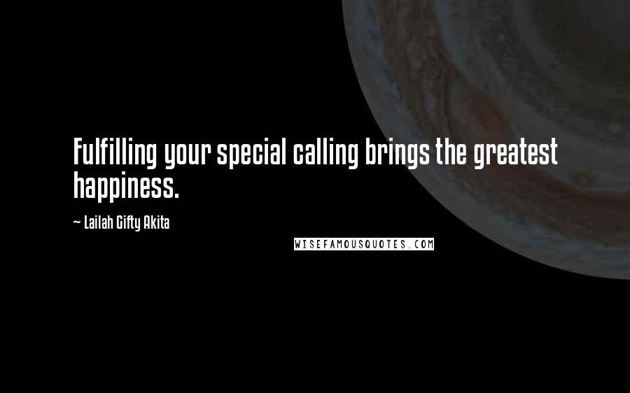 Lailah Gifty Akita Quotes: Fulfilling your special calling brings the greatest happiness.