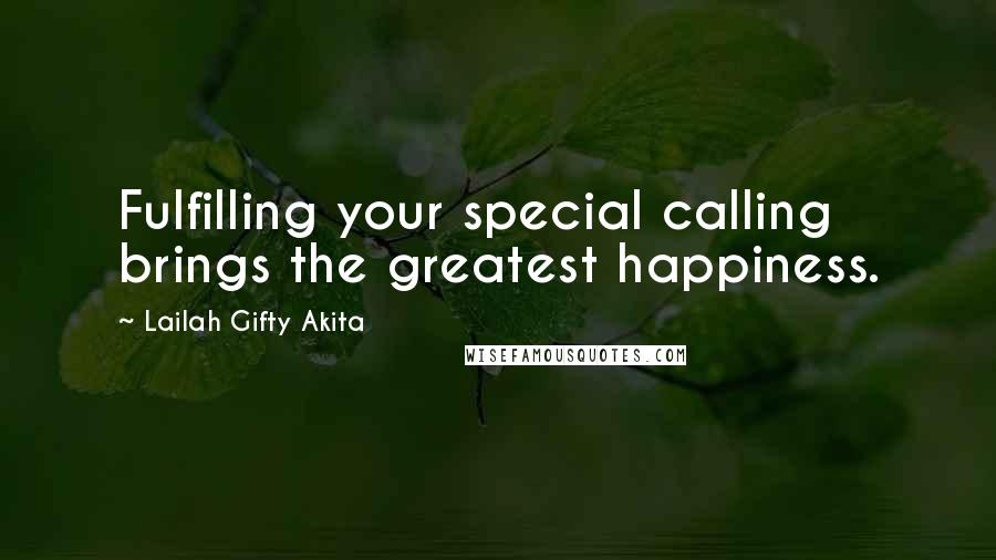 Lailah Gifty Akita Quotes: Fulfilling your special calling brings the greatest happiness.