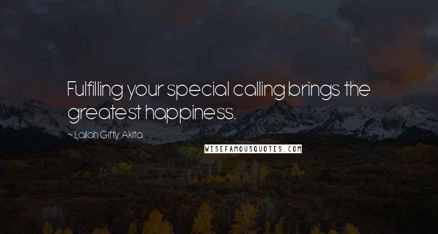 Lailah Gifty Akita Quotes: Fulfilling your special calling brings the greatest happiness.