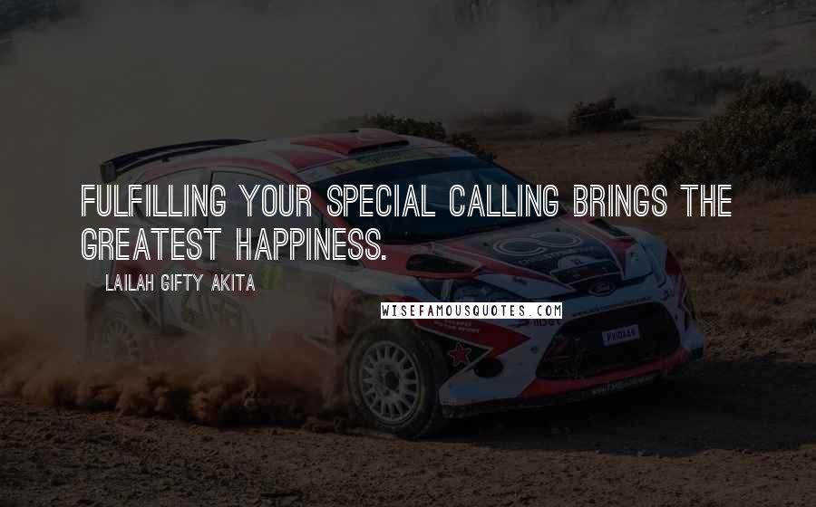 Lailah Gifty Akita Quotes: Fulfilling your special calling brings the greatest happiness.