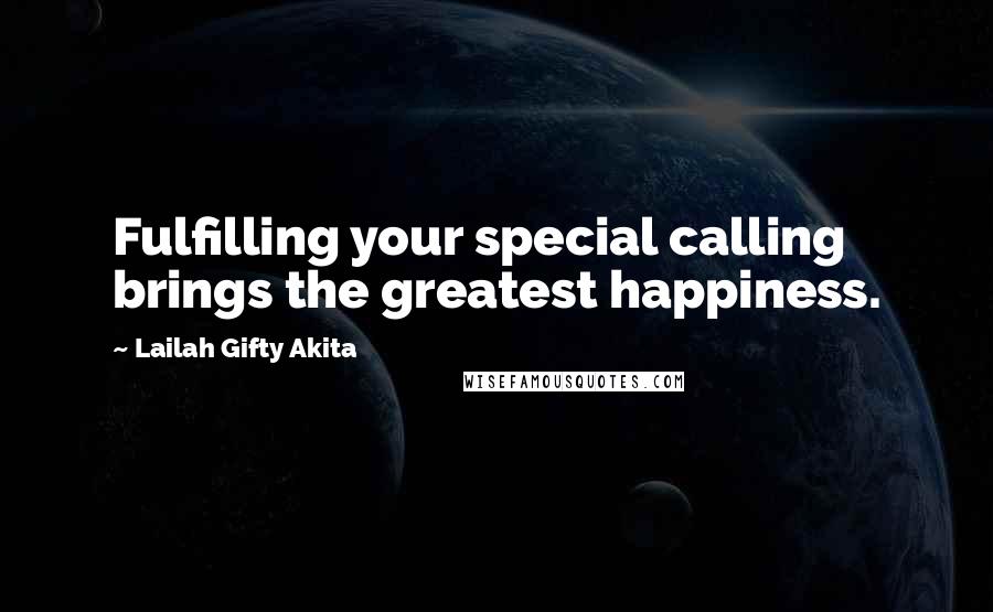 Lailah Gifty Akita Quotes: Fulfilling your special calling brings the greatest happiness.