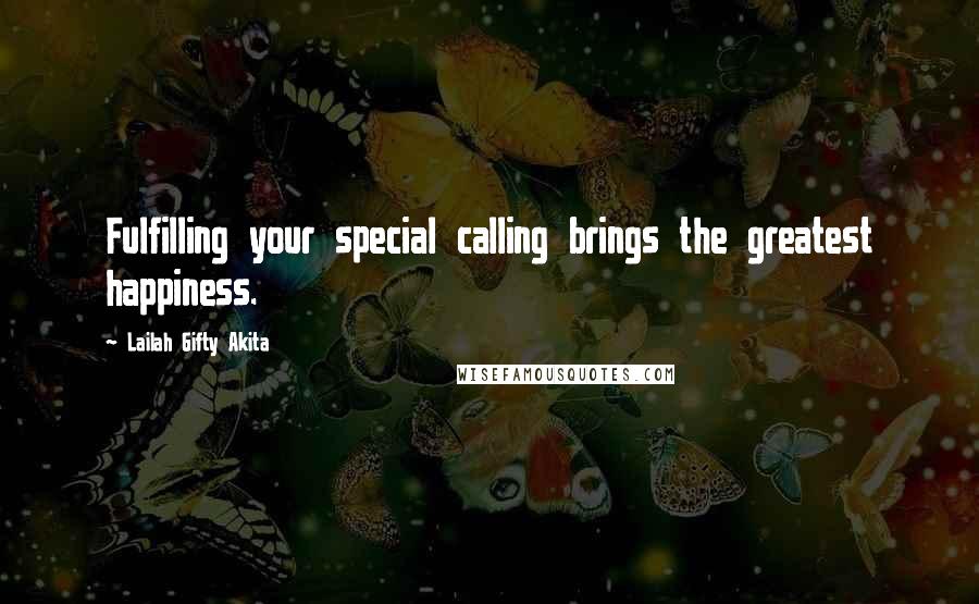 Lailah Gifty Akita Quotes: Fulfilling your special calling brings the greatest happiness.