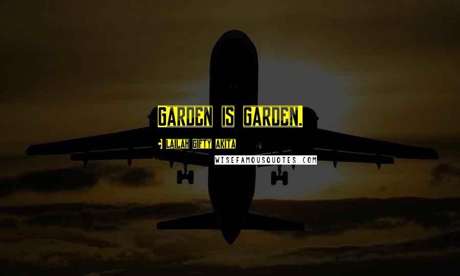 Lailah Gifty Akita Quotes: Garden is garden.