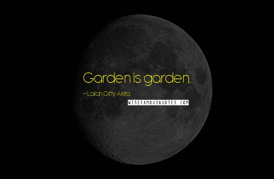 Lailah Gifty Akita Quotes: Garden is garden.