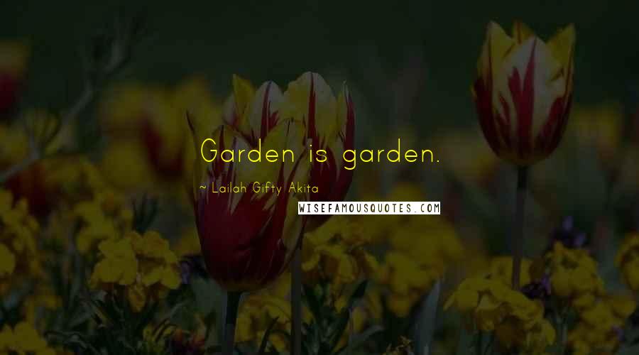 Lailah Gifty Akita Quotes: Garden is garden.