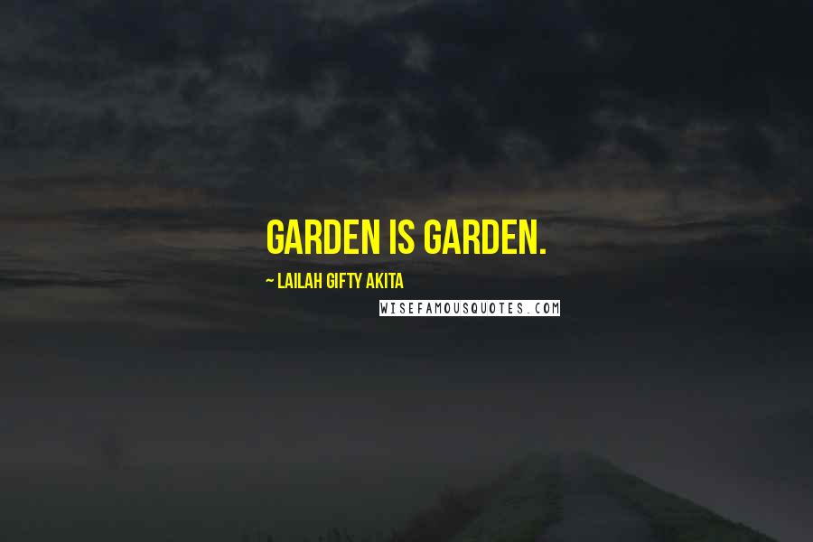 Lailah Gifty Akita Quotes: Garden is garden.