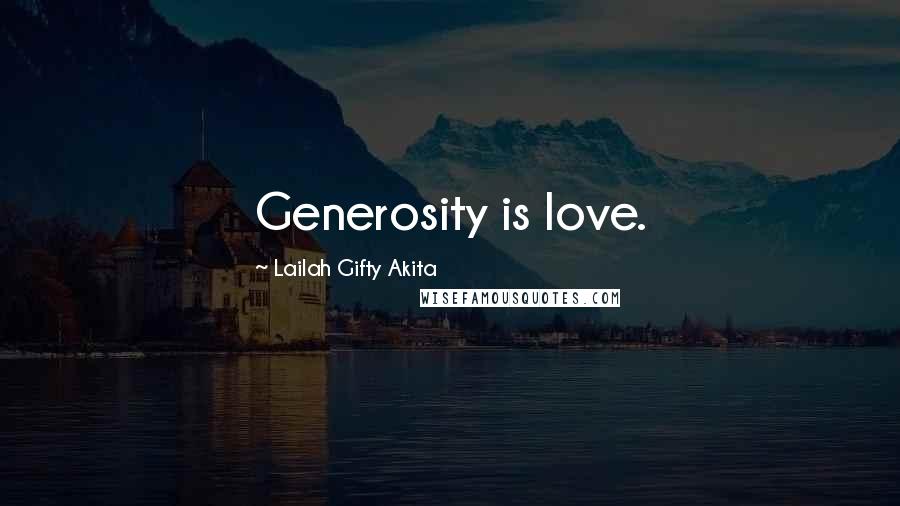 Lailah Gifty Akita Quotes: Generosity is love.