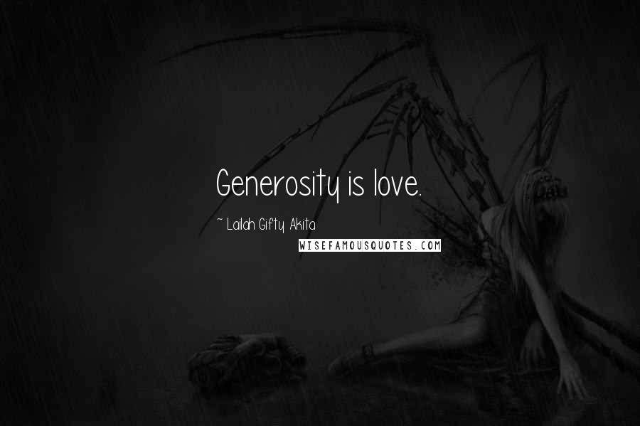Lailah Gifty Akita Quotes: Generosity is love.