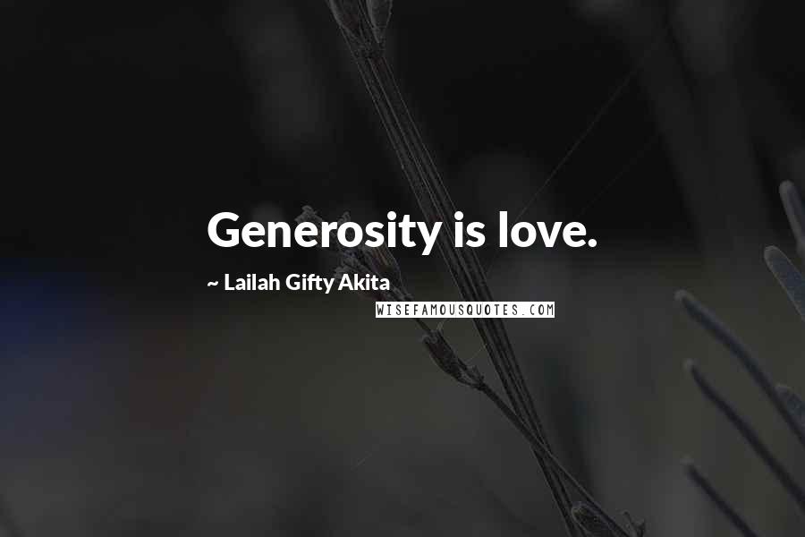 Lailah Gifty Akita Quotes: Generosity is love.