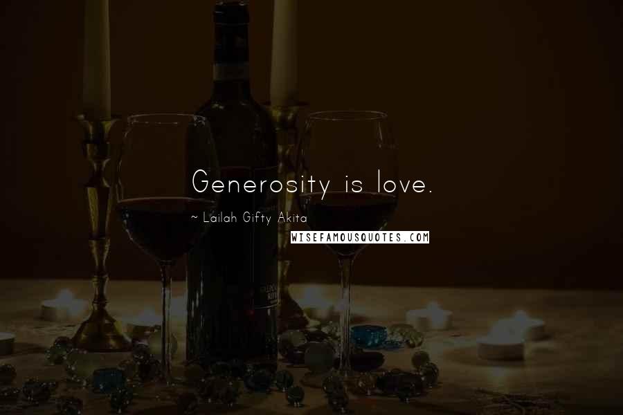 Lailah Gifty Akita Quotes: Generosity is love.